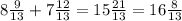 8\frac{9}{13}+7\frac{12}{13}=15\frac{21}{13}=16\frac{8}{13}