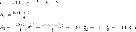 b_1=-10\; ,\; \; q=\frac{1}{2}\; ,\; \; S_5=?\\\\S_n}= \frac{b_1(1-q^{n})}{1-q}\\\\S_5= \frac{-10\cdot (1-\frac{1}{2^5})}{1-\frac{1}{2}} = \frac{-10\cdot (1-\frac{1}{32})}{\frac{1}{2}} =-20\cdot \frac{31}{32}=-5\cdot \frac{31}{8}=-19,375