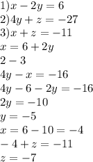 1)x - 2y = 6 \\ 2)4y + z = - 27 \\ 3)x + z = - 11 \\ x = 6 + 2y \\ 2 - 3 \\ 4y - x = - 16 \\ 4y - 6 - 2y = - 16 \\ 2y = - 10 \\ y = - 5 \\ x = 6 - 10 = - 4 \\ - 4 + z = - 11 \\ z = - 7