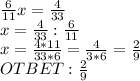 \frac{6}{11}x= \frac{4}{33} \\ x= \frac{4}{33} : \frac{6}{11} \\ x= \frac{4*11}{33*6} = \frac{4}{3*6} = \frac{2}{9} \\ OTBET: \frac{2}{9}