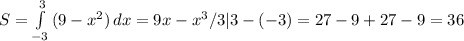 S= \int\limits^3_{-3} {(9-x^2)} \, dx =9x-x^3/3|3-(-3)=27-9+27-9=36