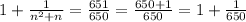 1+\frac{1}{n^2+n}=\frac{651}{650}=\frac{650+1}{650}=1+\frac{1}{650}