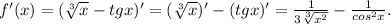 f'(x)=( \sqrt[3]{x}-tgx)'=( \sqrt[3]{x})'-(tgx)'= \frac{1}{3 \sqrt[3]{ x^{2} } } - \frac{1}{cos ^{2}x } .