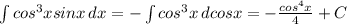 \int {cos^3xsinx} \, dx =- \int {cos^3x} \, dcosx = -\frac{cos^4x}{4} +C