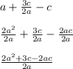 a + \frac{3c}{2a} - c \\ \\ \frac{2a {}^{2} }{2a} + \frac{3c}{2a} - \frac{2ac}{2a} \\ \\ \frac{2a {}^{2} + 3c - 2ac }{2a}