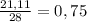 \frac{21,11}{28} = 0,75