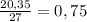 \frac{20,35}{27} = 0,75