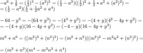 -a^6+ \frac{1}{8}=(\frac{1}{2})^3-(a^2)^3=(\frac{1}{2}-a^2)( (\frac{1}{2})^2+\frac{1}{2}*a^2+(a^2)^2)= \\ =(\frac{1}{2}-a^2)(\frac{1}{4}+\frac{1}{2}a^2+a^4) \\ \\ -64-y^3=-(64+y^3)=-(4^3+y^3)=-(4+y)(4^2-4y+y^2)= \\ =-(4+y)(16-4y+y^2)=(-4-y)(16-4y+y^2) \\ \\ m^6+n^6=((m^2)^3+(n^2)^3)=(m^2+n^2)((m^2)^2-m^2n^2+(n^2)^2)= \\ \\=(m^2+n^2)(m^4-m^2n^2+n^4)