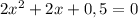 2 x^{2} +2x+0,5=0