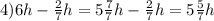 4)6h-\frac{2}{7}h=5\frac{7}{7}h-\frac{2}{7}h=5\frac{5}{7}h