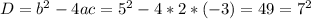 D= b^{2}-4ac= 5^{2} -4*2*(-3)=49= 7^{2}