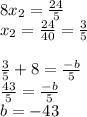 8 x_{2} = \frac{24}{5 } \\ x_{2} = \frac{24}{40}= \frac{3}{5} \\ \\ \frac{3}{5}+8= \frac{-b}{5} \\ \frac{43}{5}= \frac{-b}{5} \\ b=-43