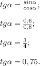 tg\alpha =\frac{sin\alpha }{cos\alpha } ;\\\\tg\alpha =\frac{0,6}{0,8} ;\\\\tg\alpha =\frac{3}{4} ;\\\\tg\alpha =0,75.