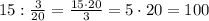 15:\frac{3}{20} = \frac{15\cdot 20}{3}=5\cdot 20=100