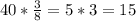 40*\frac{3}{8}=5*3=15