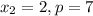 x_{2}=2, p=7