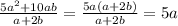 \frac{5a^2+10ab}{a+2b} = \frac{5a(a+2b)}{a+2b} =5a \\