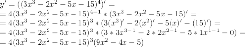 y'=((3 x^{3}-2 x^{2} -5x-15)^4)'= \\ =4(3 x^{3}-2 x^{2} -5x-15)^{4-1}* (3 x^{3}-2 x^{2} -5x-15)'= \\ =4(3 x^{3}-2 x^{2} -5x-15)^{3}*(3( x^{3})'-2(x^{2})' -5(x)'-(15)')= \\ =4(3 x^{3}-2 x^{2} -5x-15)^{3}*(3*3 x^{3-1}-2*2x^{2-1}-5*1x^{1-1}-0)= \\ =4(3 x^{3}-2 x^{2} -5x-15)^{3}(9 x^{2}-4x-5 )