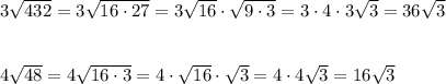 3\sqrt{432}=3\sqrt{16\cdot 27}=3\sqrt{16}\cdot \sqrt{9\cdot 3}=3\cdot 4\cdot 3\sqrt3=36\sqrt3\\\\\\4\sqrt{48}=4\sqrt{16\cdot 3}=4\cdot \sqrt{16}\cdot \sqrt3=4\cdot 4\sqrt3=16\sqrt3