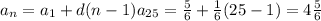 a _{n} = a_{1} +d(n-1)&#10;a _{25} = \frac{5}{6} + \frac{1}{6} (25-1)= 4\frac{5}{6}