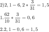 2) 2,1 - 6,2 * \dfrac{3}{31} =1,5\\\\1.\dfrac{62}{10} * \dfrac{3}{31} =0,6\\\\2.2,1-0,6=1,5