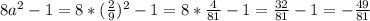 8a^2-1=8*( \frac{2}{9} )^2-1=8* \frac{4}{81}-1= \frac{32}{81} -1=- \frac{49}{81}