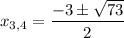 x_{3,4}=\dfrac{-3\pm\sqrt{73}}{2}