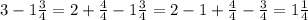 3-1 \frac{3}{4} =2+ \frac{4}{4} -1 \frac{3}{4} =2-1+ \frac{4}{4} - \frac{3}{4} =1 \frac{1}{4}