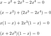 x-x^2+2x^3-2x^4=0 \\ \\ (x-x^2)+(2x^3-2x^4)=0 \\ \\ x(1-x)+2x^3(1-x)=0 \\ \\ (x+2x^3)(1-x)=0