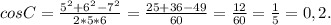 cosC = \frac{5^{2} + 6^{2} - 7^{2} }{2*5*6} = \frac{25 + 36 - 49}{60} = \frac{12}{60} = \frac{1}{5} = 0,2.