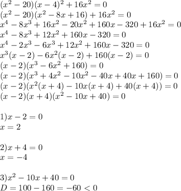 (x^2-20)(x-4)^2+16x^2=0 \\ (x^2-20)(x^2-8x+16)+16x^2=0 \\ x^4-8x^3+16x^2-20x^2+160x-320+16x^2=0 \\ x^4-8x^3+12x^2+160x-320=0 \\ x^4-2x^3-6x^3+12x^2+160x-320=0 \\ x^3(x-2)-6x^2(x-2)+160(x-2)=0 \\ (x-2)(x^3-6x^2+160)=0 \\ (x-2)(x^3+4x^2-10x^2-40x+40x+160)=0 \\ (x-2)(x^2(x+4)-10x(x+4)+40(x+4))=0 \\ (x-2)(x+4)(x^2-10x+40)=0 \\ \\ 1)x-2=0 \\ x=2 \\ \\ 2)x+4=0 \\ x=-4 \\ \\ 3)x^2-10x+40=0 \\ D=100-160=-60\ \textless \ 0