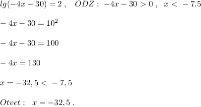 lg(-4x-30)=2\; ,\; \; \; ODZ:\; -4x-30\ \textgreater \ 0\; ,\; \; x\ \textless \ -7.5\\\\-4x-30=10^2\\\\-4x-30=100\\\\-4x=130\\\\x=-32,5\ \textless \ -7,5\\\\Otvet:\; \; x=-32,5\; .