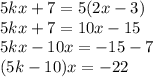 5kx+7=5(2x-3)&#10;\\\&#10;5kx+7=10x-15&#10;\\\&#10;5kx-10x=-15-7&#10;\\\&#10;(5k-10)x=-22