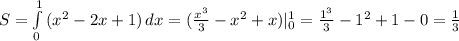 S= \int\limits^1_0 {( x^{2} -2x+1)} \, dx =( \frac{ x^{3} }{3} -x^{2} +x)| ^{1} _{0} = \frac{ 1^{3} }{3} - 1^{2} +1-0= \frac{1}{3}