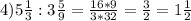 4)5 \frac{1}{3} :3 \frac{5}{9} = \frac{16*9}{3*32} = \frac{3}{2} =1 \frac{1}{2} &#10;