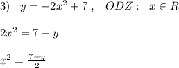 3)\; \; \; y=-2x^2+7\; ,\; \; \; ODZ:\; \; x\in R\\\\2x^2=7-y\\\\x^2=\frac{7-y}{2}