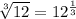 \sqrt[3]{12} = 12^{ \frac{1}{3} }