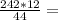 \frac{242*12}{44} =