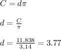 C=d \pi \\ \\ d= \frac{C}{ \pi } \\ \\ d= \frac{11,838}{3,14 } =3.77