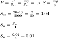 P= \frac{F}{S_{st}} = \frac{mg}{S_{st}} =\ \textgreater \ S= \frac{mg}{p} \\ \\ S_{st}= \frac{20*10}{5000} = \frac{2}{50} =0.04 \\ \\ S_n= \frac{S_{st}}{4} \\ \\ S_n= \frac{0.04}{4} =0.01