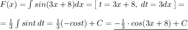 F(x)=\int sin(3x+8)dx=[\; t=3x+8,\; dt=3dx\; ]=\\\\=\frac{1}{3}\int sint\, dt=\frac{1}{3}(-cost)+C=\underline {-\frac{1}{3}\cdot cos(3x+8)+C}