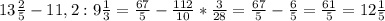 13\frac{2}{5} - 11,2 : 9 \frac{1}{3} = \frac{67}{5} - \frac{112}{10} * \frac{3}{28} = \frac{67}{5} - \frac{6}{5} = \frac{61}{5} = 12 \frac{1}{5}