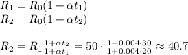 R_1 = R_0(1+\alpha t_1)\\&#10;R_2 = R_0(1+\alpha t_2)\\\\&#10;R_2 = R_1\frac{1+\alpha t_2}{1+\alpha t_1} = 50\cdot\frac{1-0.004\cdot30}{1+0.004\cdot20}\approx40.7