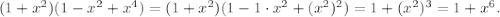 (1+x^2)(1-x^2+x^4)=(1+x^2)(1-1\cdot x^2+(x^2)^2)=1+(x^2)^3=1+x^6.