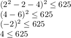 (2^2-2-4)^2&#10;\leq 625 \\ (4-6)^2 \leq 625 \\ (-2)^2 \leq 625 \\ 4 \leq 625