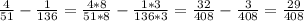 \frac{4}{51} - \frac{1}{136} = \frac{4*8}{51*8} - \frac{1*3}{136*3} = \frac{32}{408} - \frac{3}{408} = \frac{29}{408}