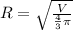 R= \sqrt{ \frac{V}{ \frac{4}{3} \pi }