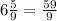 6 \frac{5}{9} = \frac{59}{9}