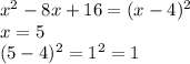 x^{2} -8x+16= (x-4)^{2} \\ x=5 \\ (5-4)^{2} = 1^{2} =1