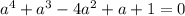 a^4+a^3-4a^2+a+1=0